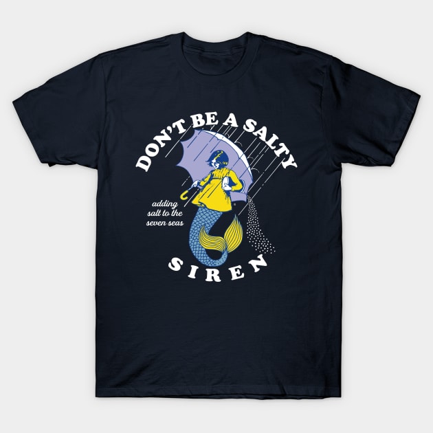 Don't Be A Salty Siren T-Shirt by Alema Art